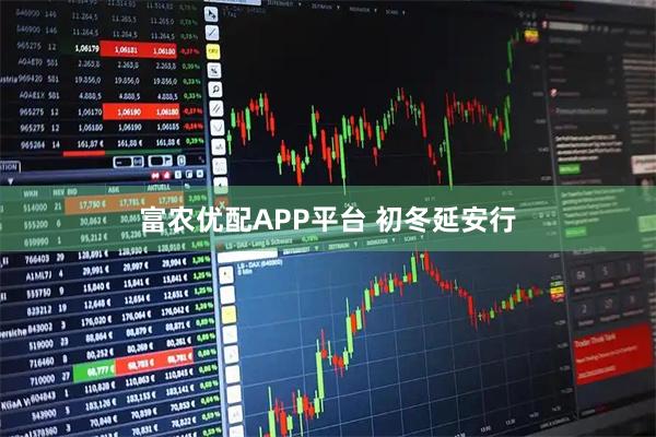 富农优配APP平台 初冬延安行
