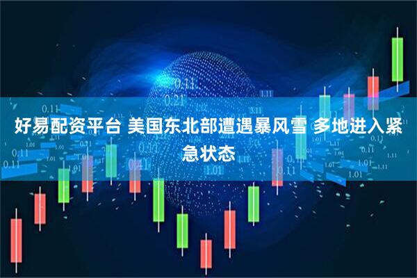 好易配资平台 美国东北部遭遇暴风雪 多地进入紧急状态